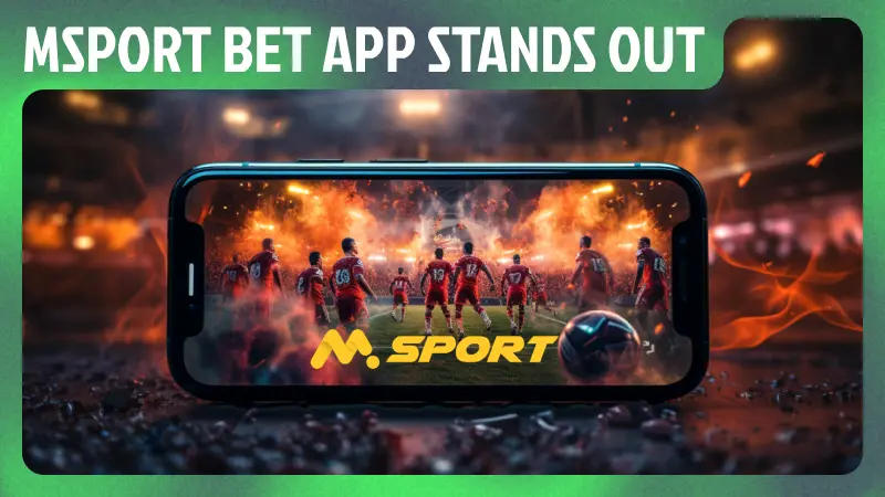 Why mSport Bet App Stands Out